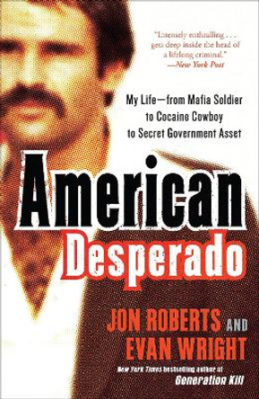 American Desperado: My Life--From Mafia Soldier to Cocaine Cowboy to Secret Government Asset by Jon Roberts