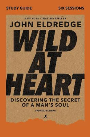 Wild at Heart Study Guide, Updated Edition: Discovering the Secret of a Man's Soul by John Eldredge