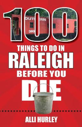 100 Things to Do in Raleigh Before You Die by Alli Hurley