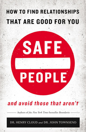 Safe People: How to Find Relationships that are Good for You and Avoid Those That Aren't by Dr. Henry Cloud