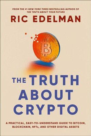 The Truth about Crypto: Your Investing Guide to Understanding Blockchain, Bitcoin, and Other Digital Assets by Ric Edelman