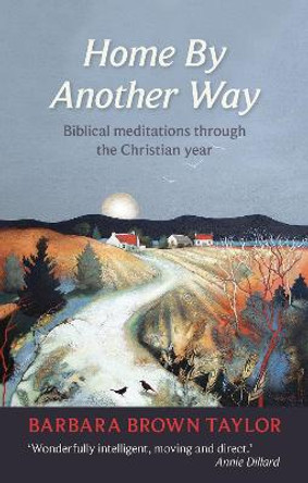 Home by Another Way: Biblical Reflections Through the Christian Year by Barbara Brown Taylor