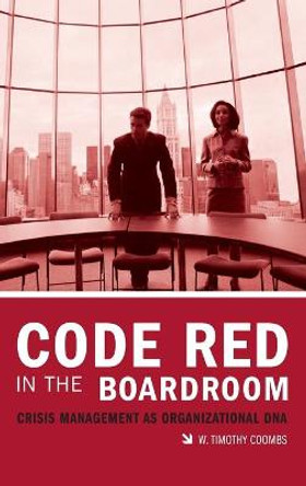 Code Red in the Boardroom: Crisis Management as Organizational DNA by W. Timothy Coombs