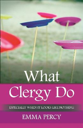 What Clergy Do: Especially when it looks like nothing by Emma Percy