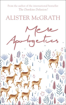 Mere Apologetics: How to Help Seekers and Sceptics Find Faith by Alister McGrath