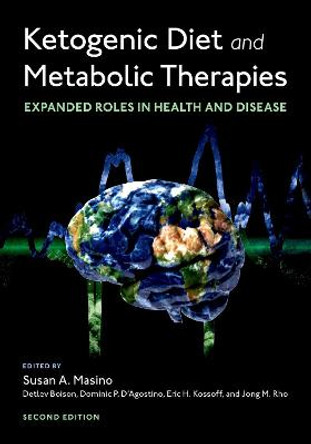 Ketogenic Diet and Metabolic Therapies: Expanded Roles in Health and Disease by Susan A. Masino