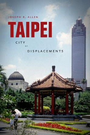 Taipei: City of Displacements by Joseph Roe Allen