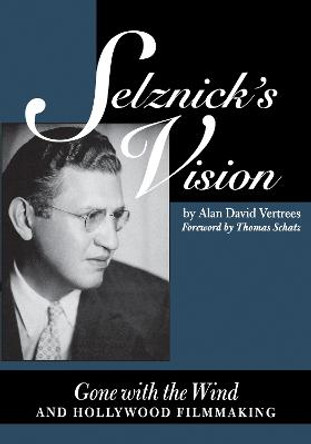 Selznick's Vision: Gone with the Wind and Hollywood Filmmaking by Alan David Vertrees