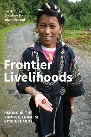 Frontier Livelihoods: Hmong in the Sino-Vietnamese Borderlands by Sarah Turner