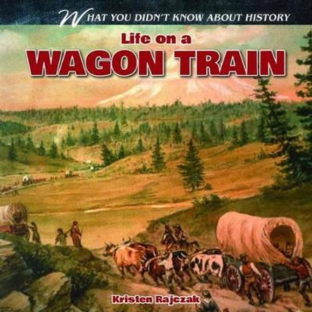 Life on a Wagon Train by Kristen Rajczak 9781433984440
