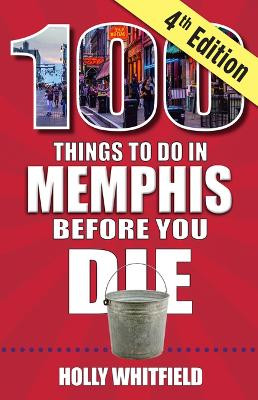 100 Things to Do in Memphis Before You Die, 4th Edition by Holly Whitfield 9781681063881