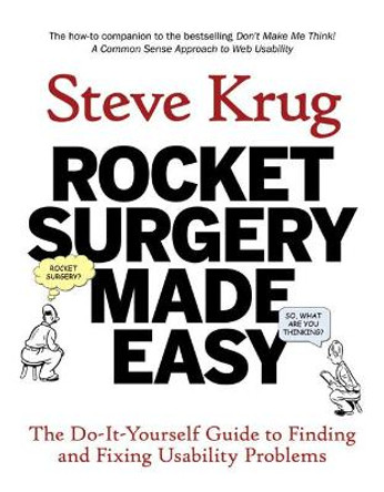 Rocket Surgery Made Easy: The Do-It-Yourself Guide to Finding and Fixing Usability Problems by Steve Krug