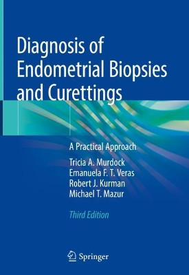 Diagnosis of Endometrial Biopsies and Curettings: A Practical Approach by Tricia A. Murdock 9783319986074