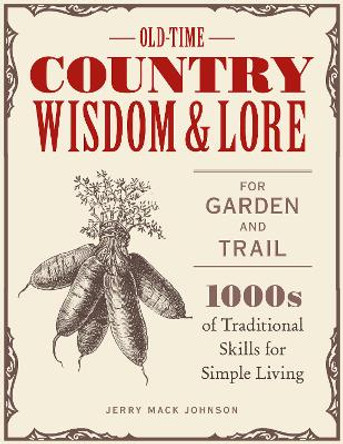 Old-Time Country Wisdom and Lore for Garden and Trail: 1,000s of Traditional Skills for Simple Living by Jerry Mack Johnson