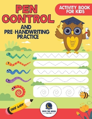 Pen Control and Pre-Handwriting Practice Activity Book for Kids: Practice Pre-Writing Skills by Tracing Patterns, Lines, and Shapes for Kindergarten and Preschool Kids by Over the Moon Publishing 9798989152223
