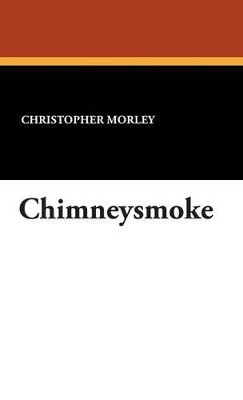 Chimneysmoke by Christopher Morley 9781434489555