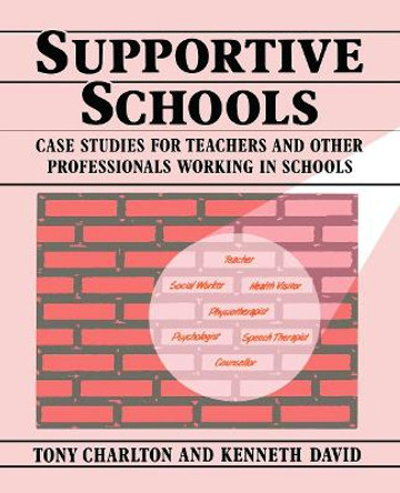 Supportive Schools: Case Studies for Teachers and Other Professionals Working in Schools by Tony Charlton