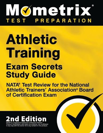 Athletic Training Exam Secrets Study Guide - NATA Test Review for the National Athletic Trainers' Association Board of Certification Exam: [2nd Edition] by Mometrix 9781516715534