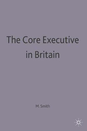 The Core Executive in Britain by Martin J. Smith