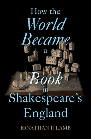 How the World Became a Book in Shakespeare's England by Jonathan P. Lamb 9781009460415