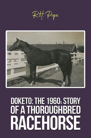 Doketo: The 1960s Story of a Thoroughbred Racehorse by R.H. Pope 9798895435021