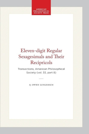 Eleven-digit Regular Sexagesimals and Their Recipricols: Transactions, American Philosophical Society (vol. 55, Part 8) by Owen Gingerich 9781422376119