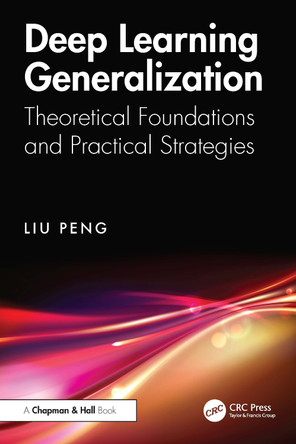 Deep Learning Generalization: Theoretical Foundations and Practical Strategies by Liu Peng 9781032841892