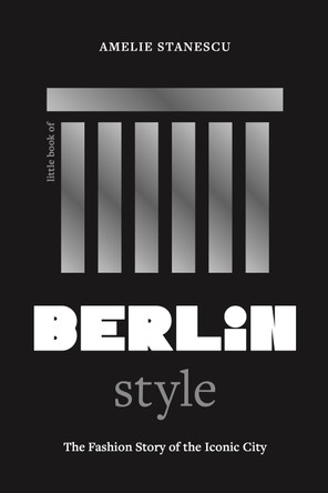 Little Book of Berlin Style: The fashion story of the iconic city by Amelie Stanescu 9781035425242