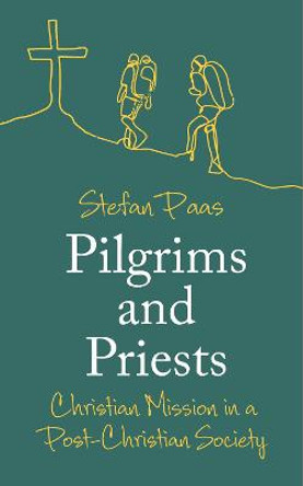 Pilgrims and Priests: Christian Mission in a Post-Christian Society by Stefan Paas