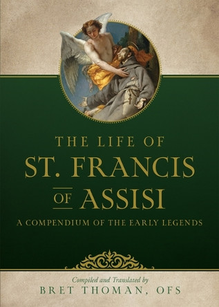 The Life of St. Francis: A Compendium of Early Legends by Bret Thoman Ofs 9781505135879