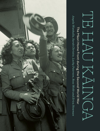 Te Hau Kāinga: The Māori Home Front during the Second World War by Angela Wanhalla 9781869409999