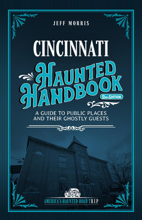 Cincinnati Haunted Handbook: A Guide to Public Places and Their Ghostly Guests by Jeff Morris 9781578604326