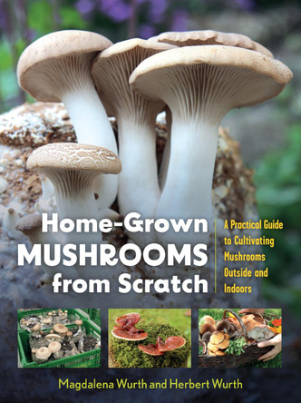 Home-Grown Mushrooms from Scratch: A Practical Guide to Cultivating Mushrooms Outside and Indoors by Magdalena Wurth 9798893030976