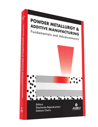 Powder Metallurgy and Additive Manufacturing: Fundamentals and Advancements by Shashanka Rajendrachari 9781627084772
