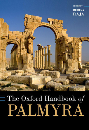 The Oxford Handbook of Palmyra by Rubina Raja 9780190858117 The Oxford Handbook of Palmyra by Rubina Raja 9780190858117