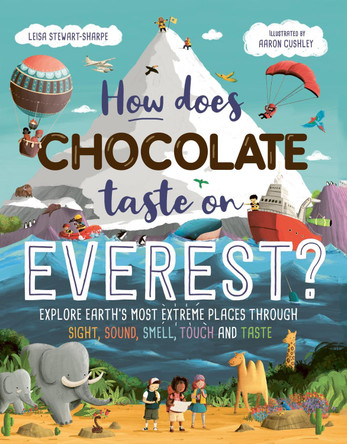 How Does Chocolate Taste on Everest?: Explore Earth's Most Extreme Places Through Sight, Sound, Smell, Touch and Taste by Leisa Stewart-Sharpe 9781444983210