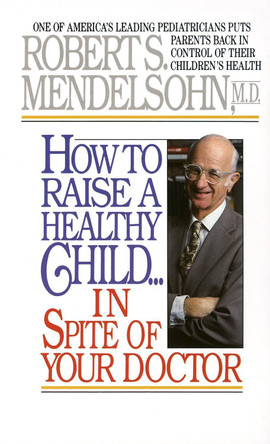 How To Raise A Healthy Chil by Robert S. Mendelsohn