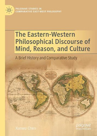 The Eastern-Western Philosophical Discourse of Mind, Reason, and Culture: A Brief History and Comparative Study Xunwu Chen 9783032031228