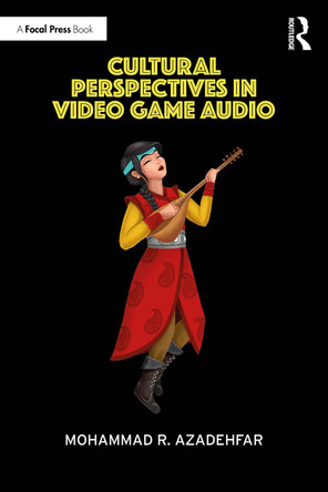 Cultural Perspectives in Video Game Audio Mohammad R. Azadehfar 9781032969459