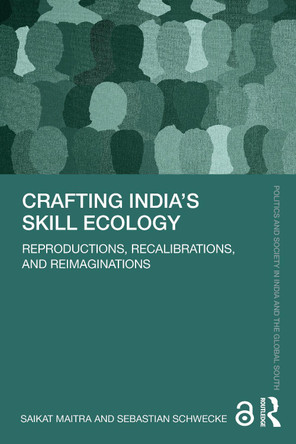Crafting India's Skill Ecology: Reproductions, Recalibrations, and Reimaginations Saikat Maitra 9781032995649