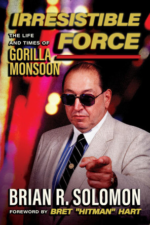 Irresistible Force: The Life and Times of Gorilla Monsoon Brian R. Solomon 9781770417687