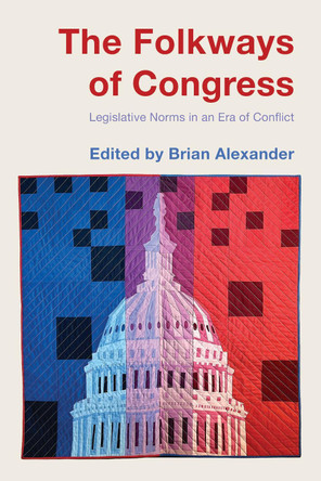 The Folkways of Congress: Legislative Norms in an Era of Conflict Brian Alexander 9780815740919