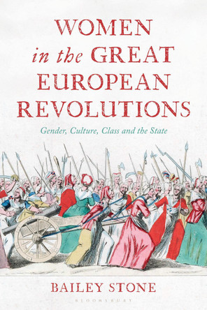 Women in the Great European Revolutions: Gender, Culture, Class and the State Bailey Stone 9798765153222