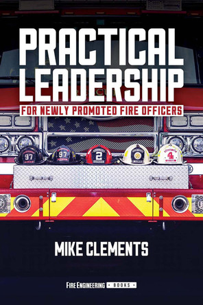 Practical Leadership for Newly Promoted Fire Officers Mike Clements 9781593705190