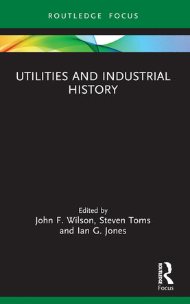 Utilities and Industrial History John F. Wilson 9781032363516