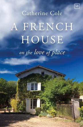 A French House: On the Love of Place Catherine Cole 9781915606679
