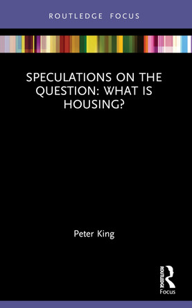 Speculations on the Question: What Is Housing? Peter King 9781032252773