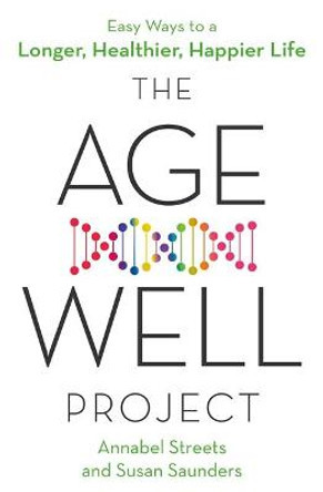 The Age-Well Project: Easy Ways to a Longer, Healthier, Happier Life by Annabel Streets