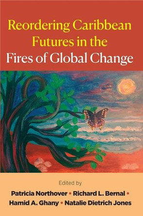 Reordering Caribbean Futures in the Fires of Global Change Patricia Northover 9789766409821