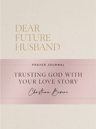 Dear Future Husband Prayer Journal: Trusting God with Your Love Story Christian Bevere 9781400256334